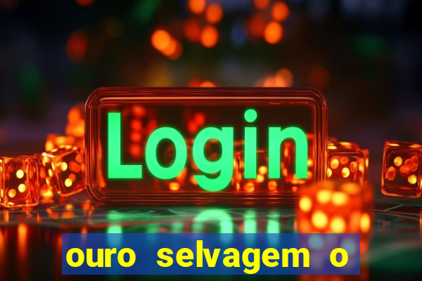 ouro selvagem o que aconteceu na vida